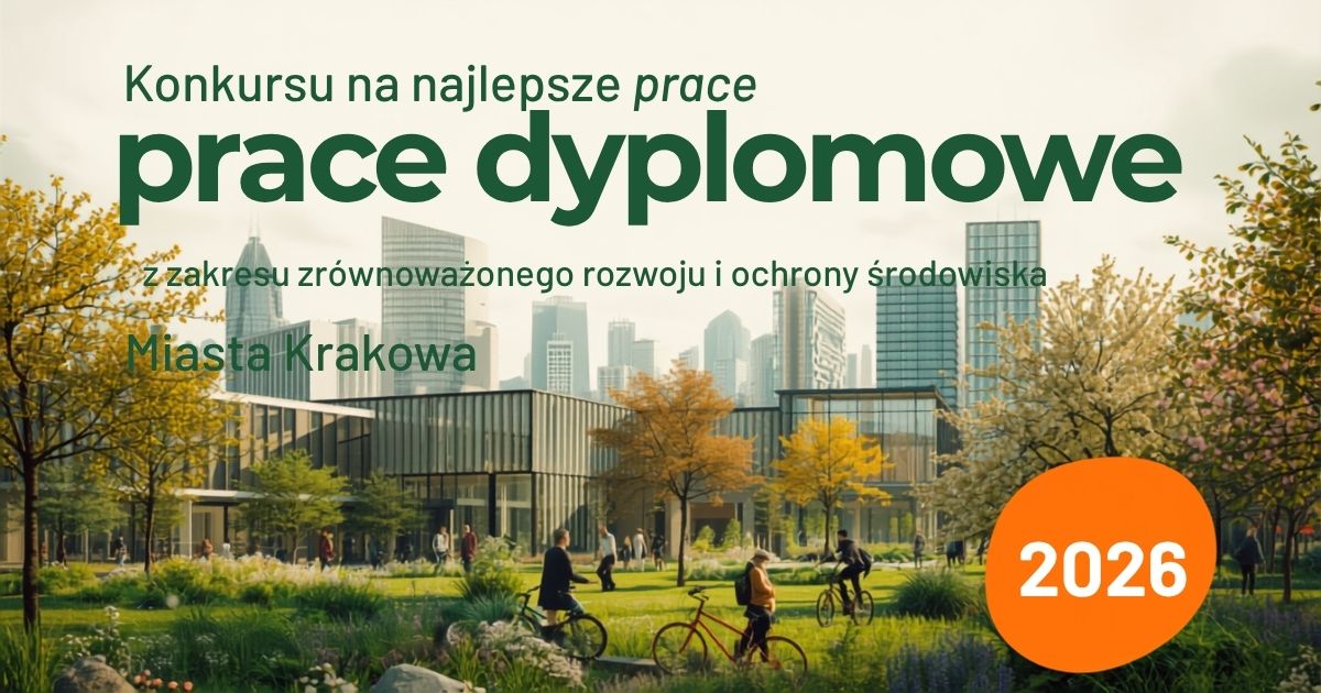 Konkursu na najlepsze prace dyplomowe z zakresu zrównoważonego rozwoju i ochrony środowiska Miasta Krakowa 